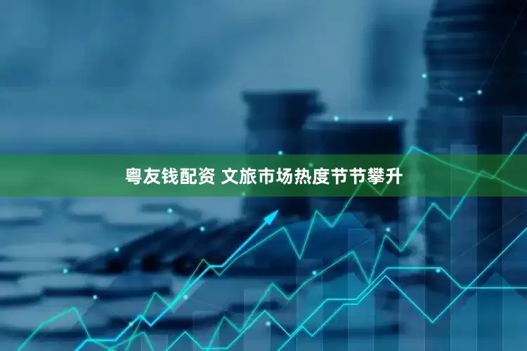 粤友钱配资 文旅市场热度节节攀升