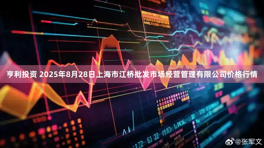 亨利投资 2025年8月28日上海市江桥批发市场经营管理有限公司价格行情